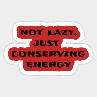 Not Lazy, Just Conserving Energy Sticker